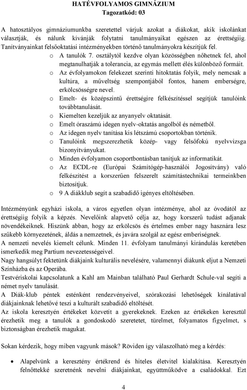 osztálytól kezdve olyan közösségben nőhetnek fel, ahol megtanulhatják a tolerancia, az egymás mellett élés különböző formáit.