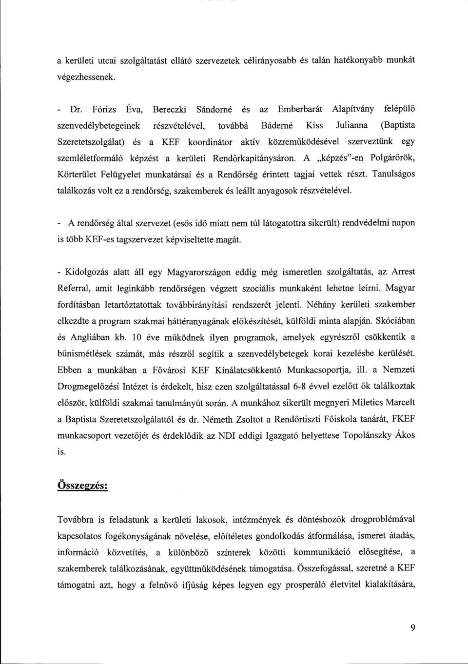 közreműködésével szerveztünk egy szemléletformáló képzést a kerületi Rendőrkapitánysáron. A "képzés"-en Polgárőrök, Körterület Felügyelet munkatársai és a Rendőrség érintett tagjai vettek részt.