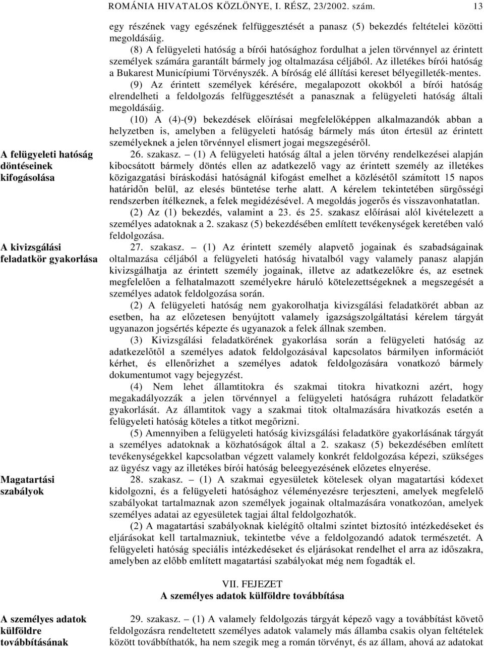 megoldásáig. (8) A felügyeleti hatóság a bírói hatósághoz fordulhat a jelen törvénnyel az érintett személyek számára garantált bármely jog oltalmazása céljából.