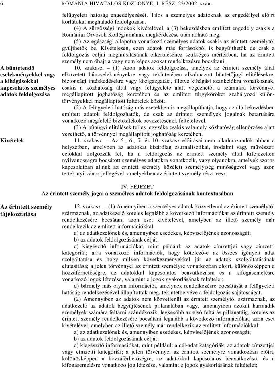 (4) A süuj VVpJLLQGRNRNNLYpWHOpYHODEHNH]GpVEHQHPOtWHWWHQJHGpO\FVDNLVD Romániai Orvosok Kollégiumának megkérdezése után adható meg.