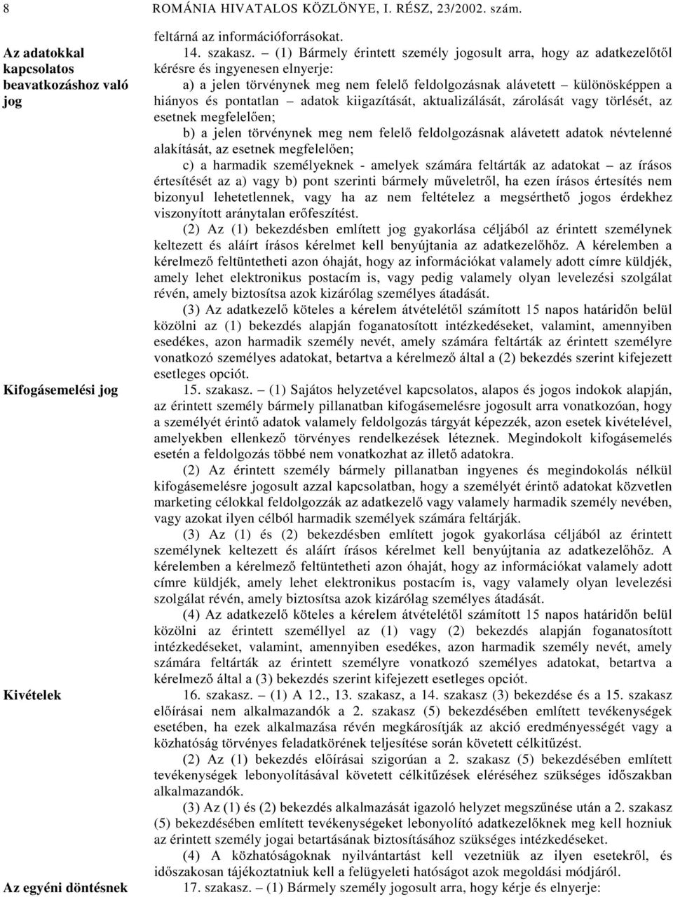 adatok kiigazítását, aktualizálását, zárolását vagy törlését, az esetqhnphjihoho HQ E D MHOHQ W UYpQ\QHN PHJ QHP IHOHO IHOGROJR]iVQDN DOiYHWHWW DGDWRN QpYWHOHQQp DODNtWiViWD]HVHWQHNPHJIHOHO HQ c) a