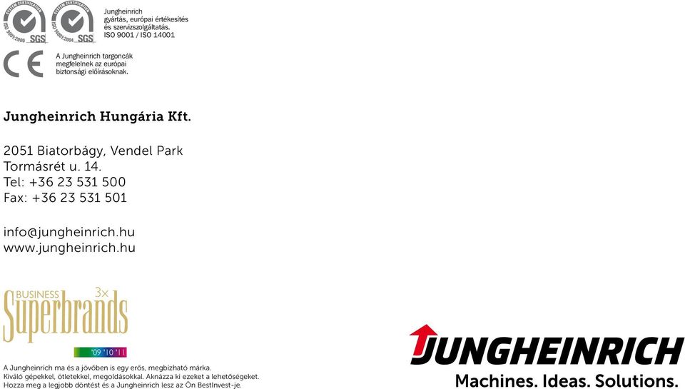 14. Tel: Vendel (06 +36 Park, 23) Tormásrét 531 500 út 14 Fax: +36 Tel.: (+36) (06 23) 23531 531-500 501 Fax: (+36) 23 531-501 info@jungheinrich.