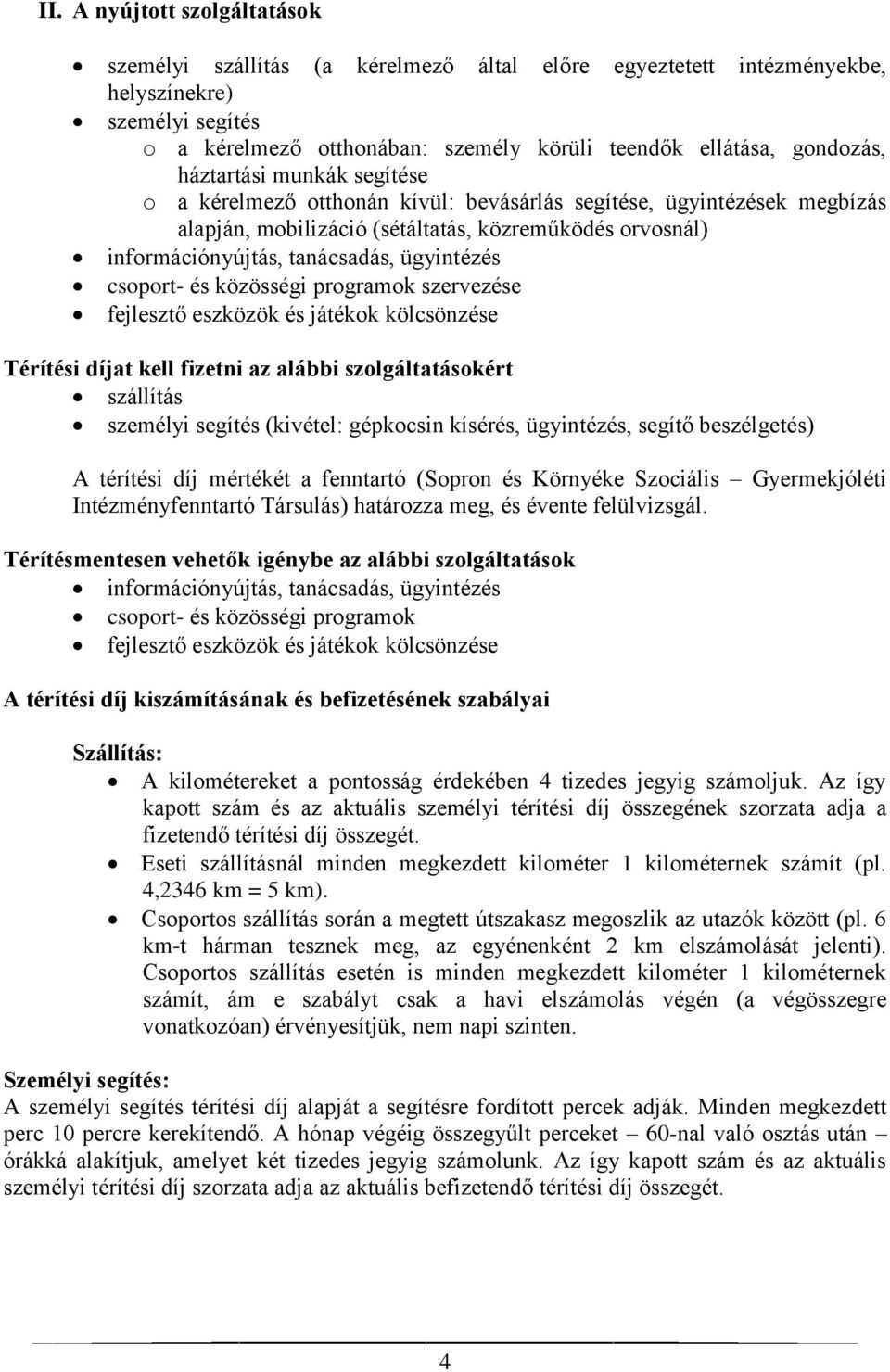 ügyintézés csoport- és közösségi programok szervezése fejlesztő eszközök és játékok kölcsönzése Térítési díjat kell fizetni az alábbi szolgáltatásokért szállítás személyi segítés (kivétel: gépkocsin