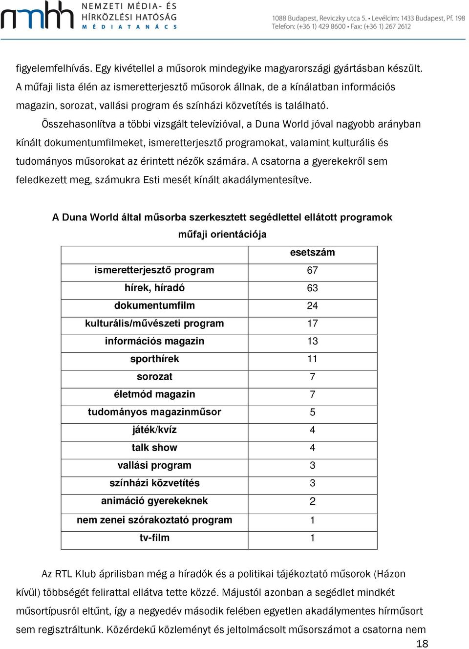 Összehasonlítva a többi vizsgált televízióval, a Duna World jóval nagyobb arányban kínált dokumentumfilmeket, ismeretterjesztő programokat, valamint kulturális és tudományos műsorokat az érintett