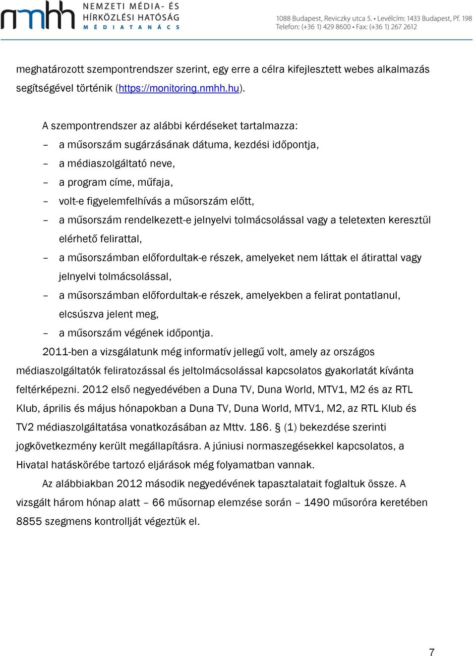 műsorszám rendelkezett-e jelnyelvi tolmácsolással vagy a teletexten keresztül elérhető felirattal, a műsorszámban előfordultak-e részek, amelyeket nem láttak el átirattal vagy jelnyelvi