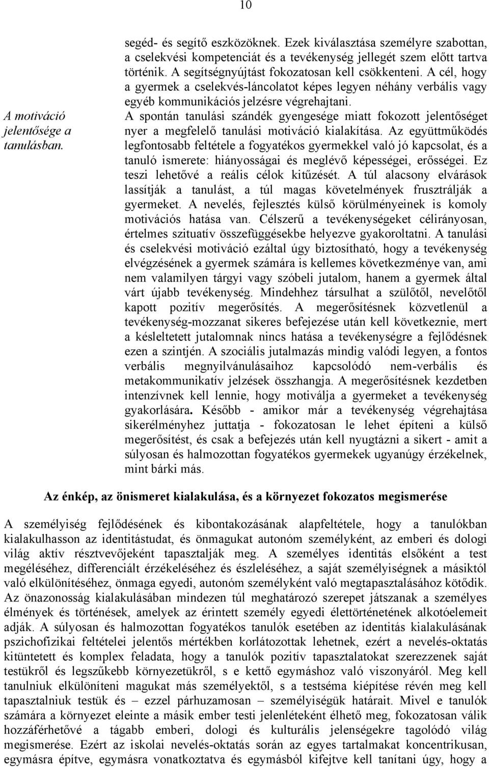 A spontán tanulási szándék gyengesége miatt fokozott jelentőséget nyer a megfelelő tanulási motiváció kialakítása.