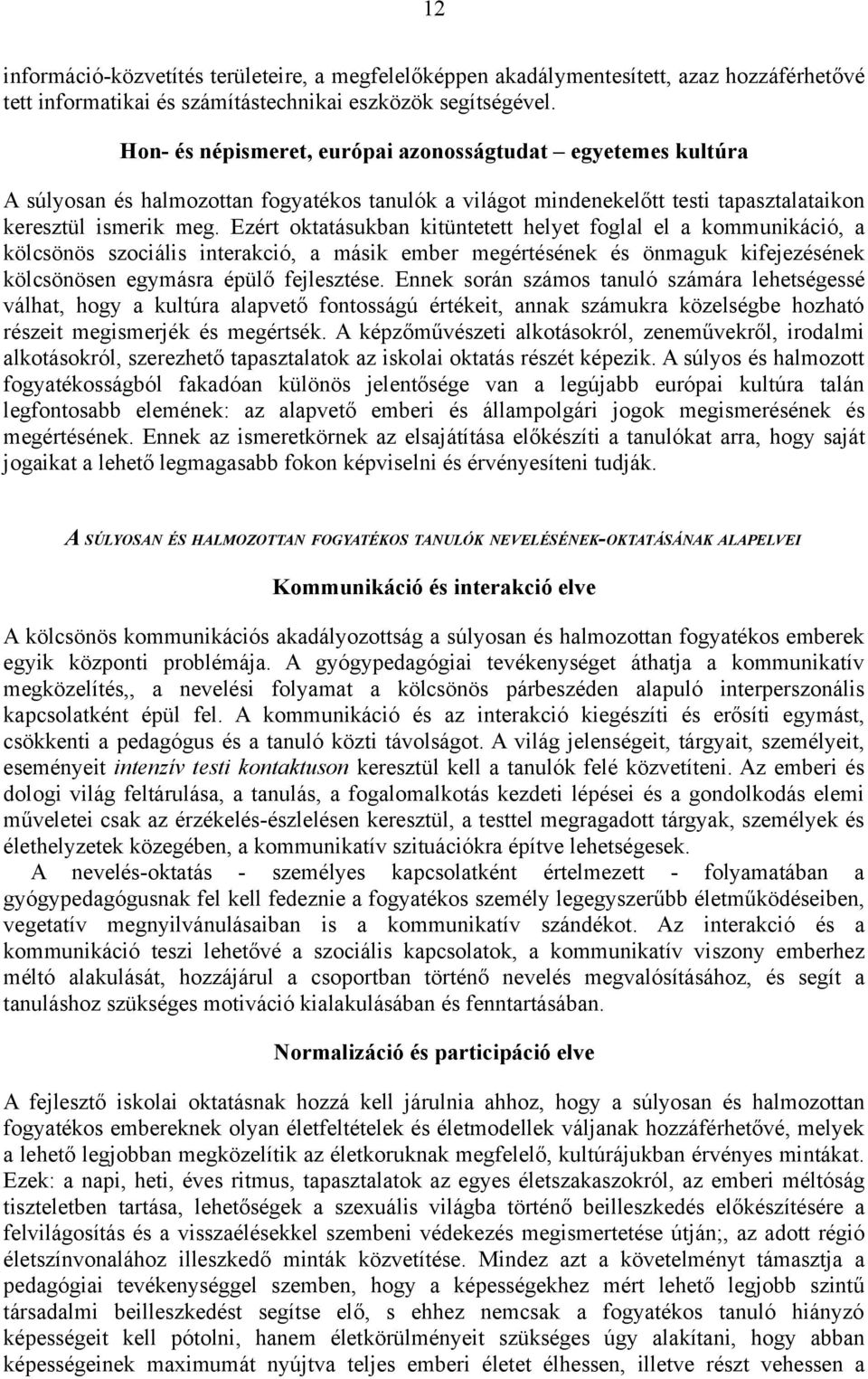 Ezért oktatásukban kitüntetett helyet foglal el a kommunikáció, a kölcsönös szociális interakció, a másik ember megértésének és önmaguk kifejezésének kölcsönösen egymásra épülő fejlesztése.