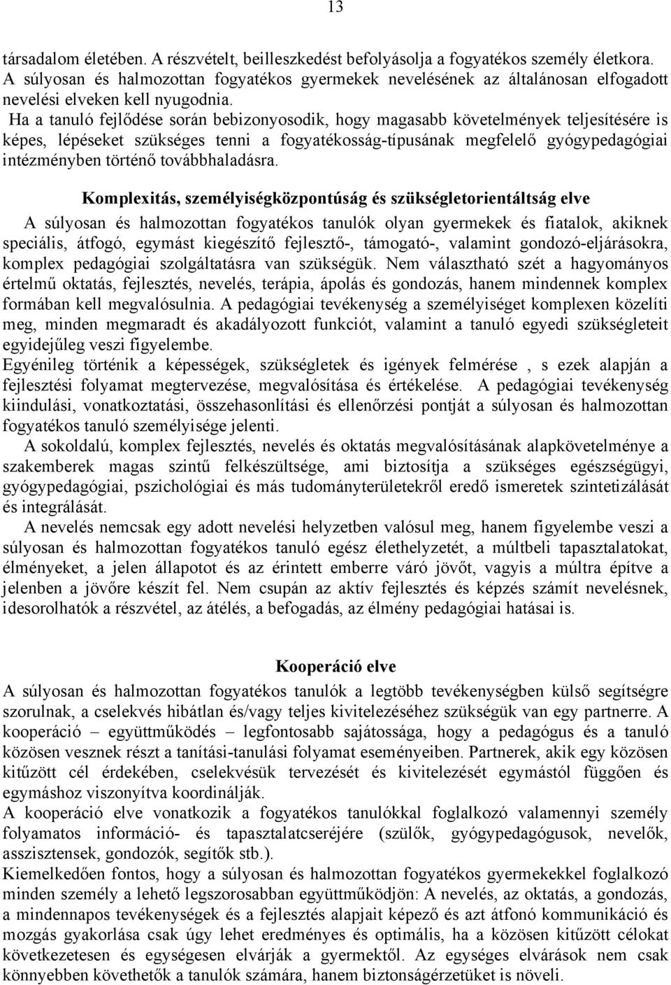 Ha a tanuló fejlődése során bebizonyosodik, hogy magasabb követelmények teljesítésére is képes, lépéseket szükséges tenni a fogyatékosság-típusának megfelelő gyógypedagógiai intézményben történő
