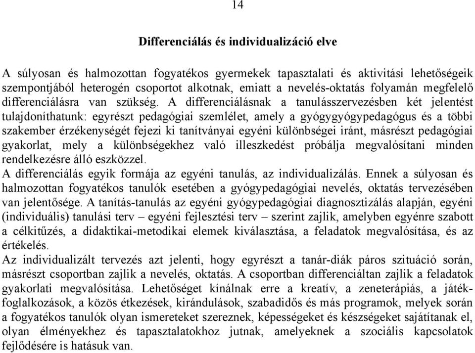 A differenciálásnak a tanulásszervezésben két jelentést tulajdoníthatunk: egyrészt pedagógiai szemlélet, amely a gyógygyógypedagógus és a többi szakember érzékenységét fejezi ki tanítványai egyéni