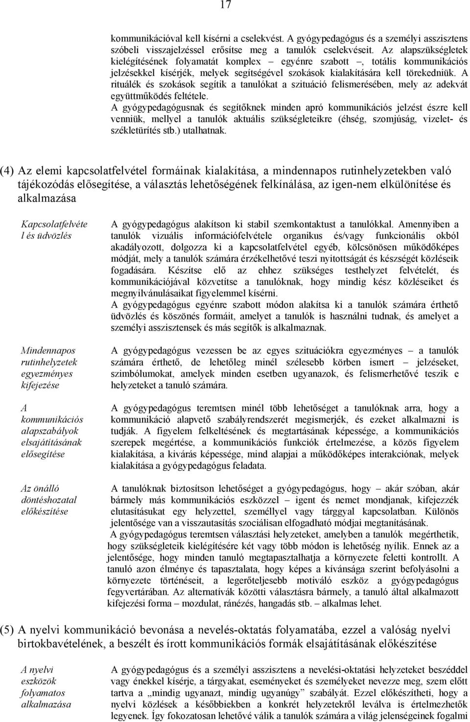 A rituálék és szokások segítik a tanulókat a szituáció felismerésében, mely az adekvát együttműködés feltétele.