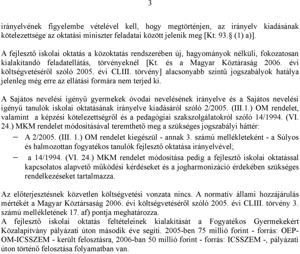évi CLIII. törvény] alacsonyabb szintű jogszabályok hatálya jelenleg még erre az ellátási formára nem terjed ki.