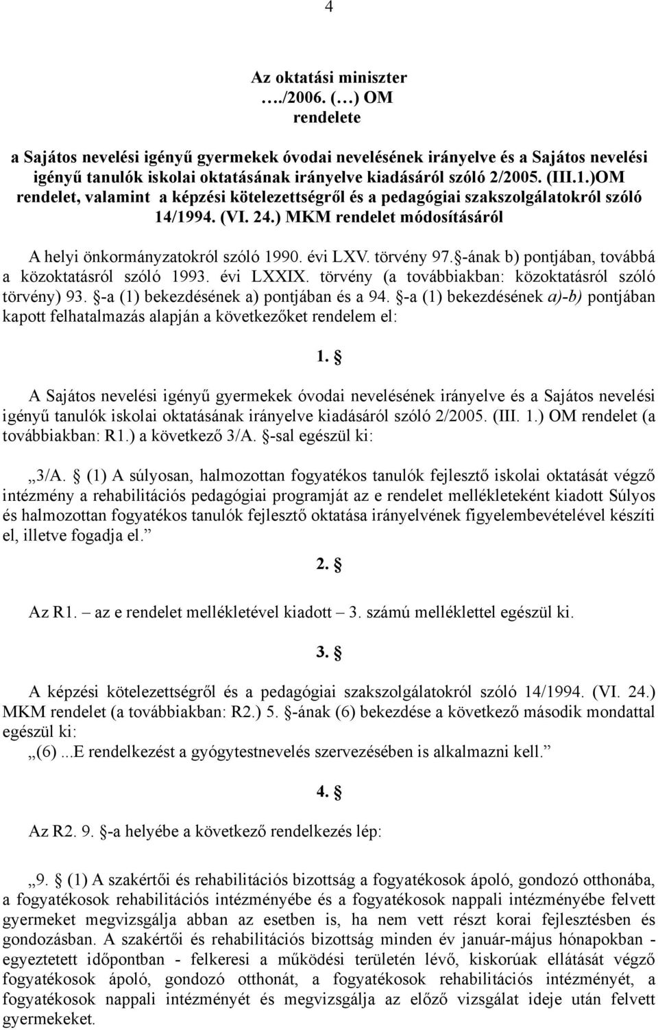 )OM rendelet, valamint a képzési kötelezettségről és a pedagógiai szakszolgálatokról szóló 14/1994. (VI. 24.) MKM rendelet módosításáról A helyi önkormányzatokról szóló 1990. évi LXV. törvény 97.