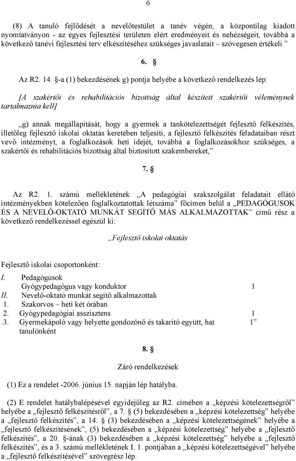 -a (1) bekezdésének g) pontja helyébe a következő rendelkezés lép: [A szakértői és rehabilitációs bizottság által készített szakértői véleménynek tartalmaznia kell] g) annak megállapítását, hogy a