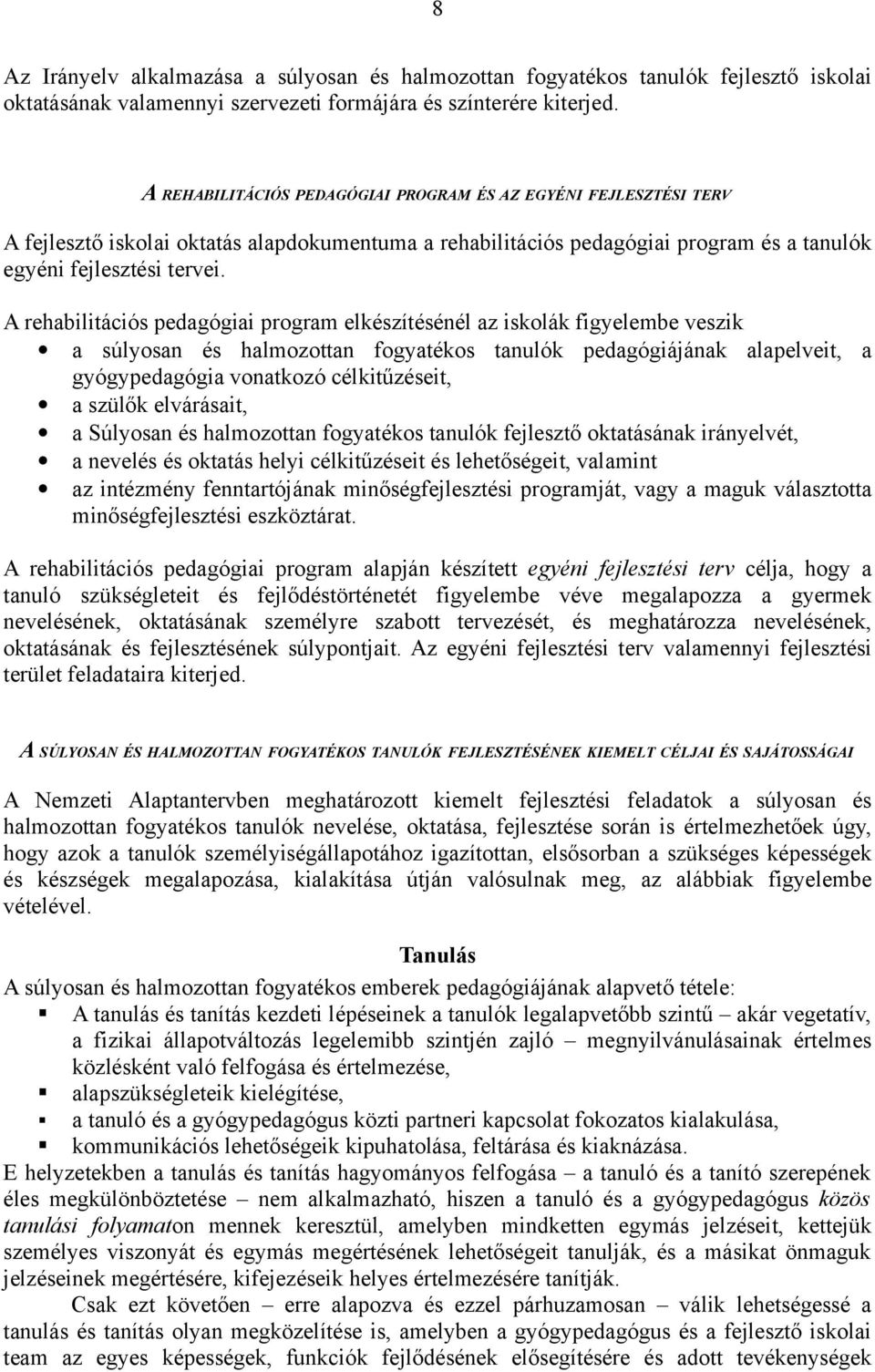 A rehabilitációs pedagógiai program elkészítésénél az iskolák figyelembe veszik a súlyosan és halmozottan fogyatékos tanulók pedagógiájának alapelveit, a gyógypedagógia vonatkozó célkitűzéseit, a