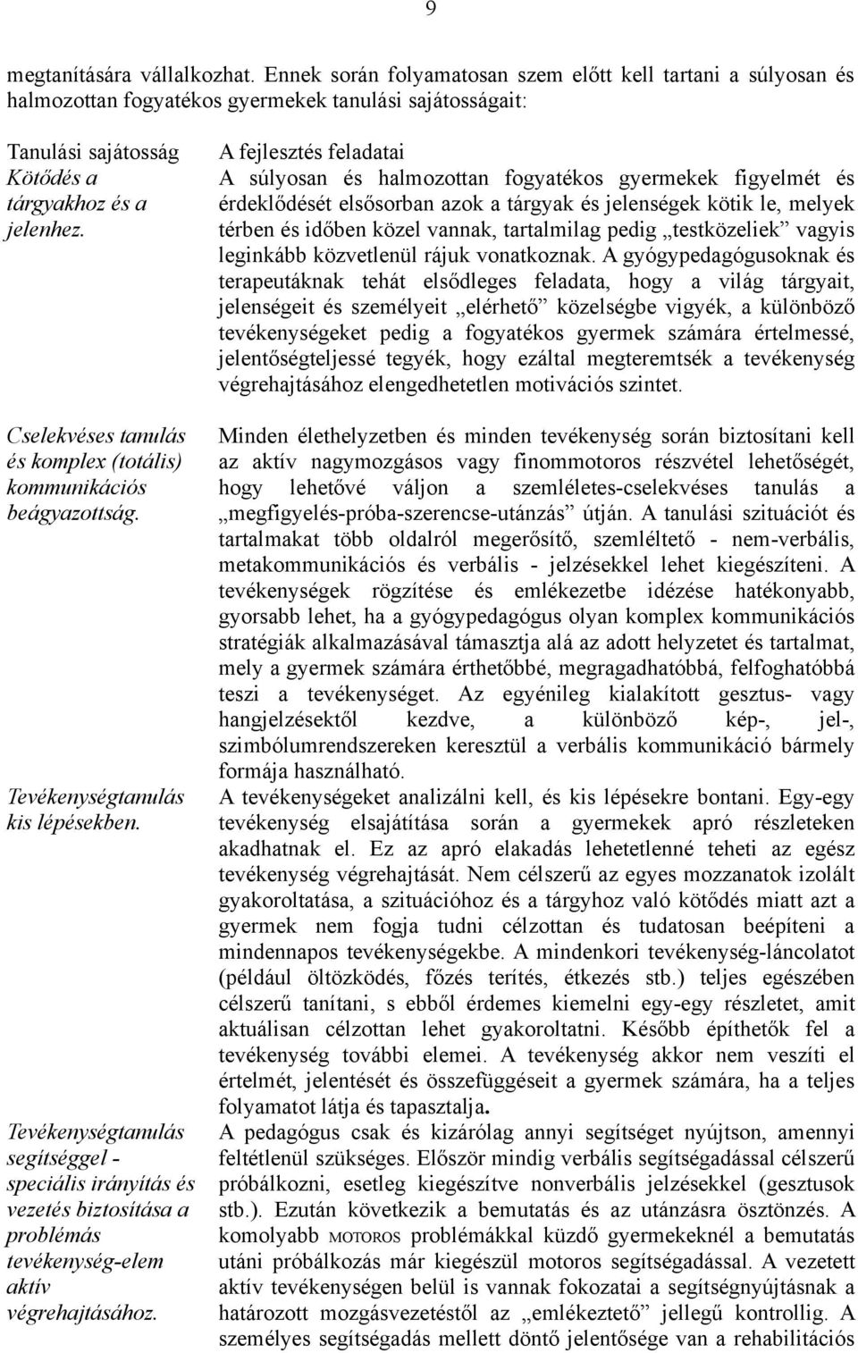 Cselekvéses tanulás és komplex (totális) kommunikációs beágyazottság. Tevékenységtanulás kis lépésekben.