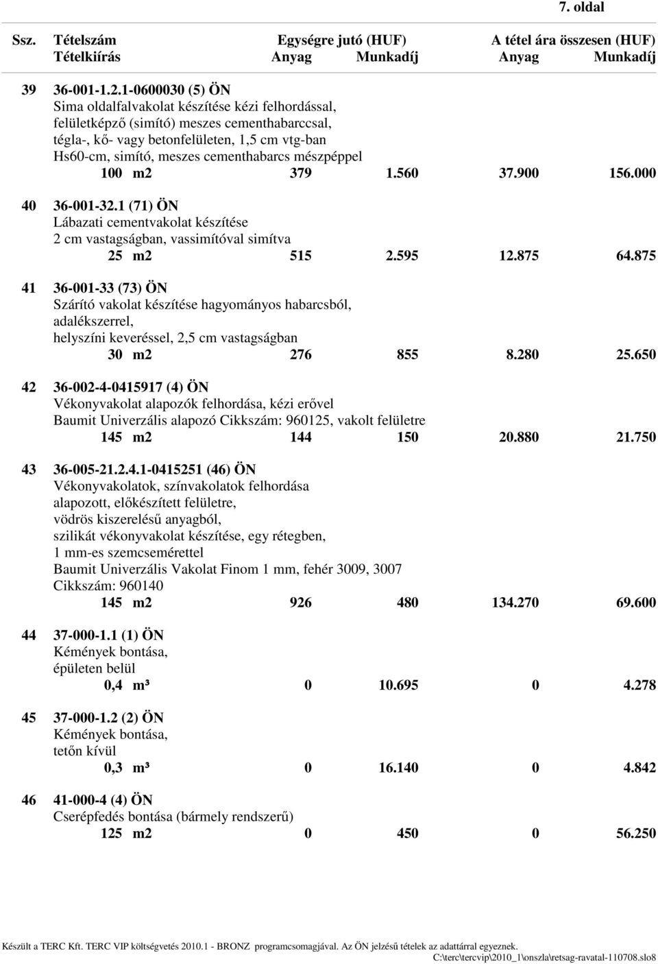 mészpéppel 1 m2 379 1.56 37.9 156. 4 36-1-32.1 (71) ÖN Lábazati cementvakolat készítése 2 cm vastagságban, vassimítóval simítva 25 m2 515 2.595 12.875 64.