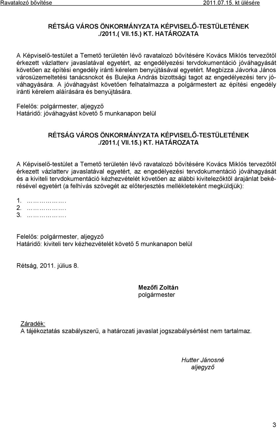 követően az építési engedély iránti kérelem benyújtásával egyetért. Megbízza Jávorka János városüzemeltetési tanácsnokot és Bulejka András bizottsági tagot az engedélyezési terv jóváhagyására.