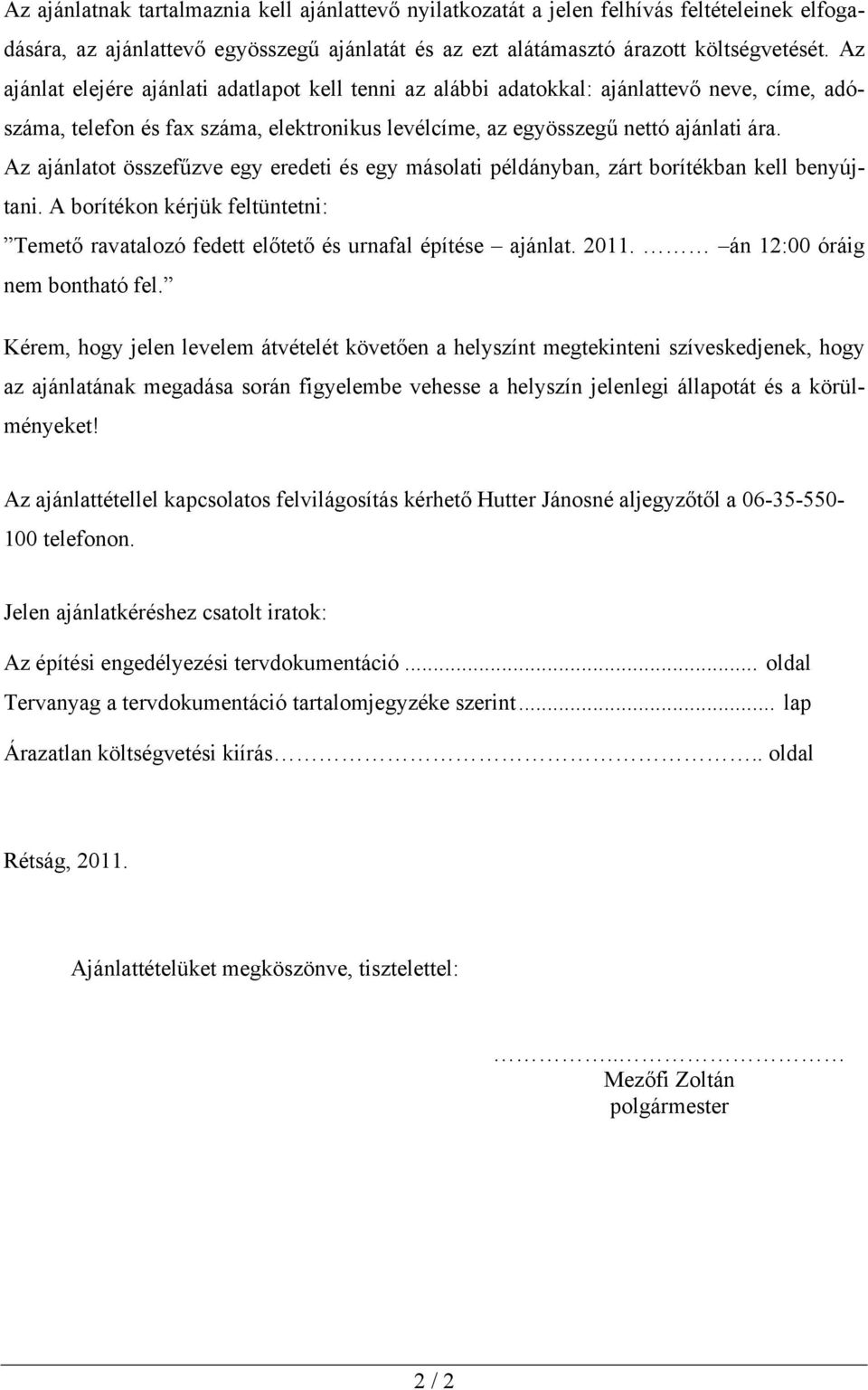 Az ajánlatot összefűzve egy eredeti és egy másolati példányban, zárt borítékban kell benyújtani. A borítékon kérjük feltüntetni: Temető ravatalozó fedett előtető és urnafal építése ajánlat. 211.