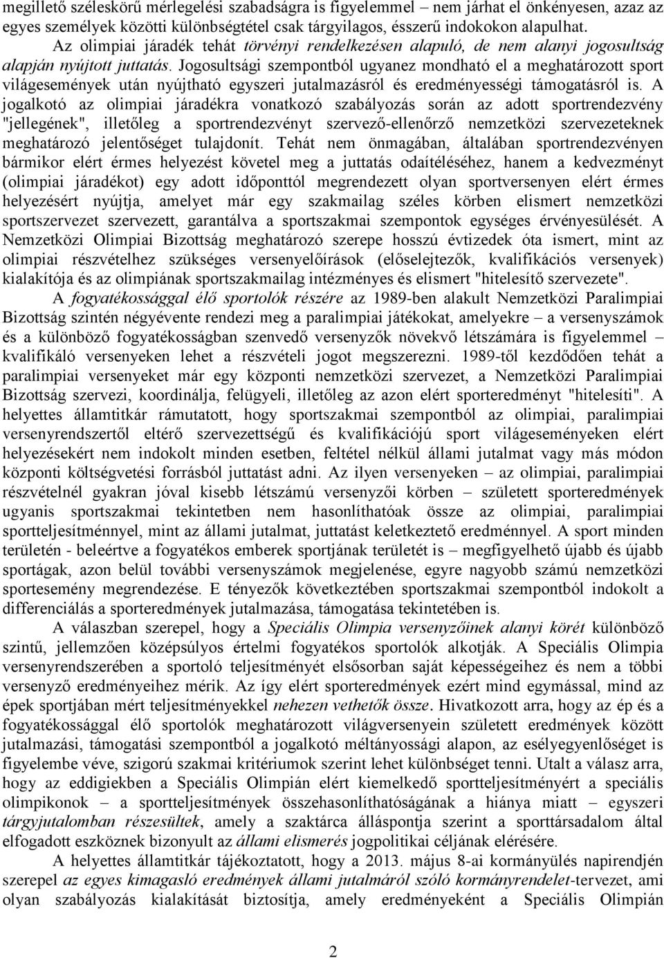 Jogosultsági szempontból ugyanez mondható el a meghatározott sport világesemények után nyújtható egyszeri jutalmazásról és eredményességi támogatásról is.