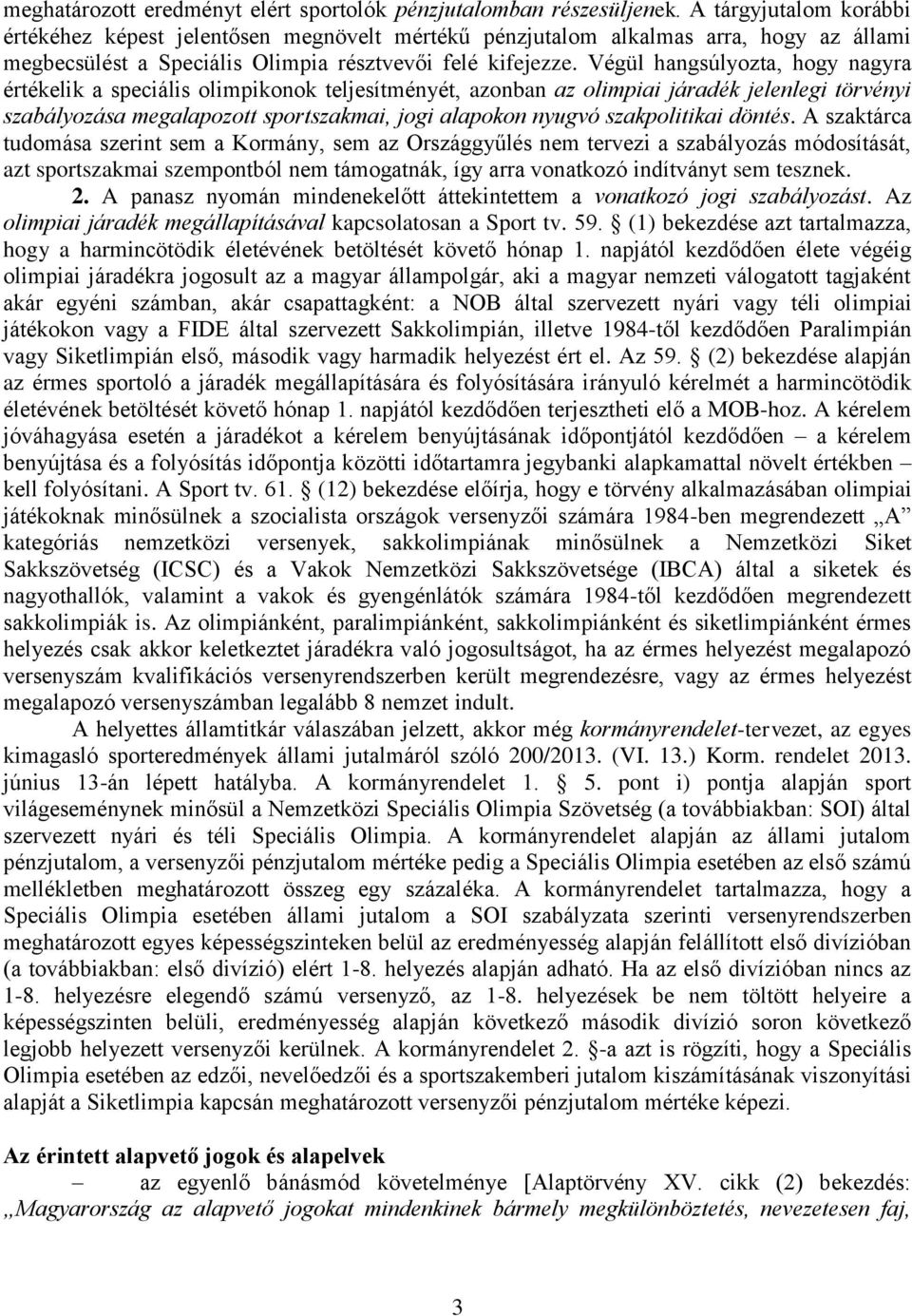 Végül hangsúlyozta, hogy nagyra értékelik a speciális olimpikonok teljesítményét, azonban az olimpiai járadék jelenlegi törvényi szabályozása megalapozott sportszakmai, jogi alapokon nyugvó