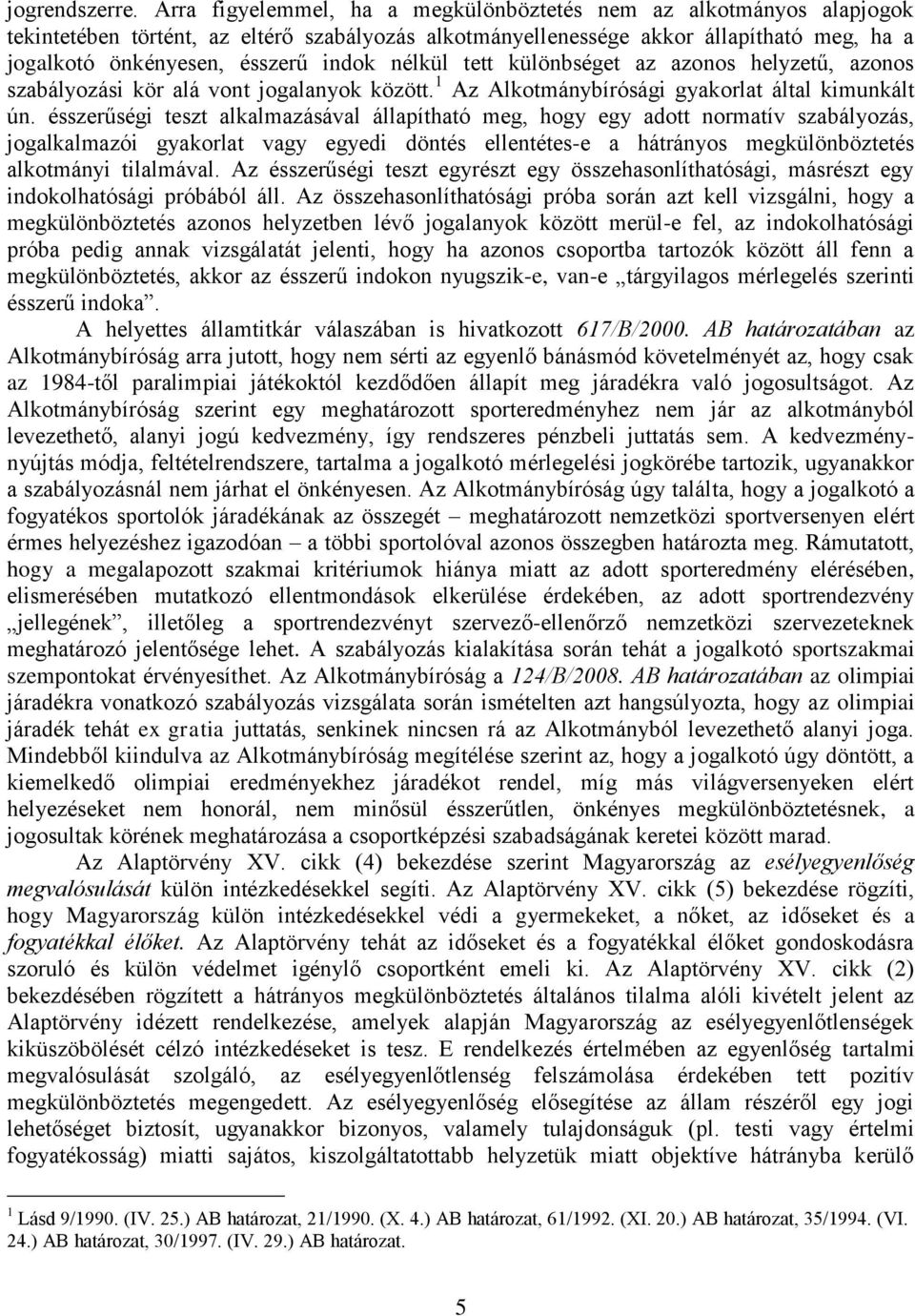 nélkül tett különbséget az azonos helyzetű, azonos szabályozási kör alá vont jogalanyok között. 1 Az Alkotmánybírósági gyakorlat által kimunkált ún.