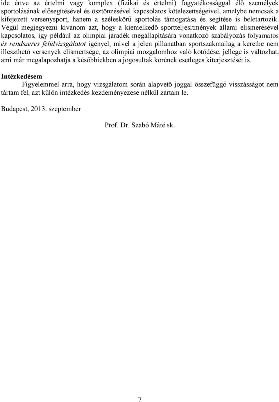 Végül megjegyezni kívánom azt, hogy a kiemelkedő sportteljesítmények állami elismerésével kapcsolatos, így például az olimpiai járadék megállapítására vonatkozó szabályozás folyamatos és rendszeres