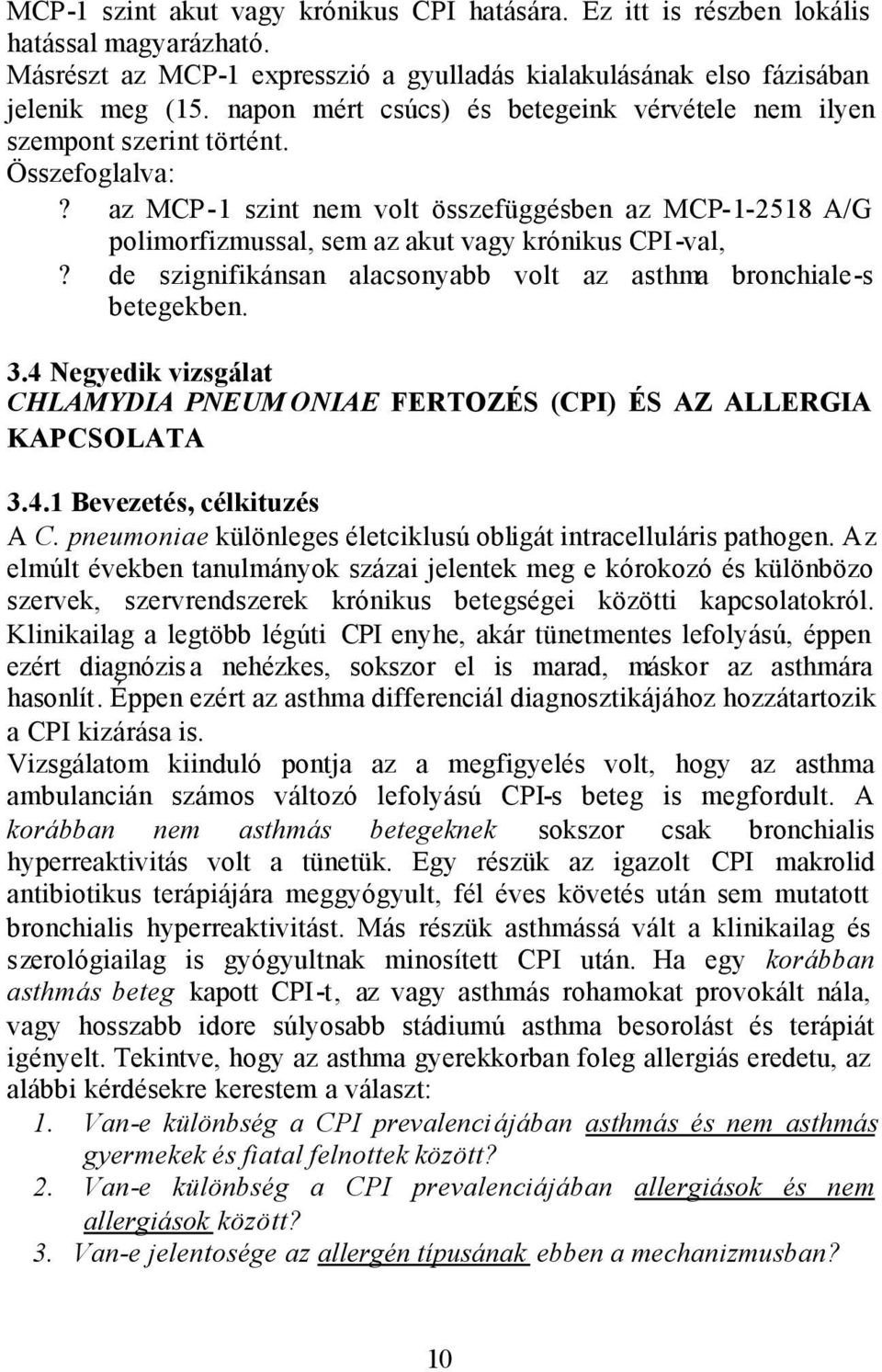 az MCP-1 szint nem volt összefüggésben az MCP-1-2518 A/G polimorfizmussal, sem az akut vagy krónikus CPI-val,? de szignifikánsan alacsonyabb volt az asthma bronchiale-s betegekben. 3.