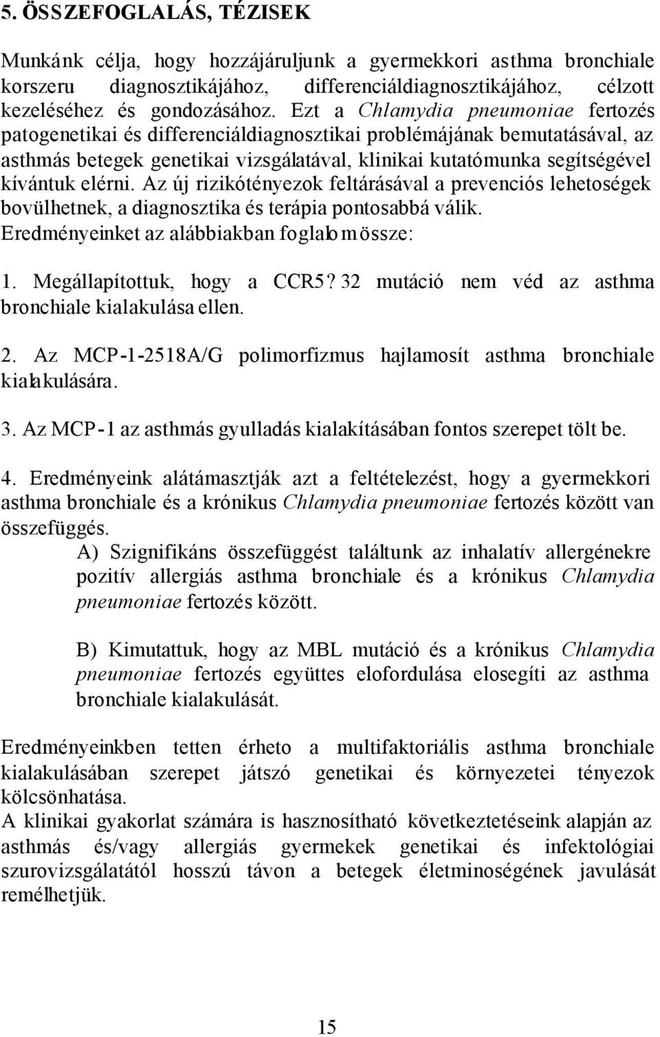 elérni. Az új rizikótényezok feltárásával a prevenciós lehetoségek bovülhetnek, a diagnosztika és terápia pontosabbá válik. Eredményeinket az alábbiakban foglalom össze: 1.