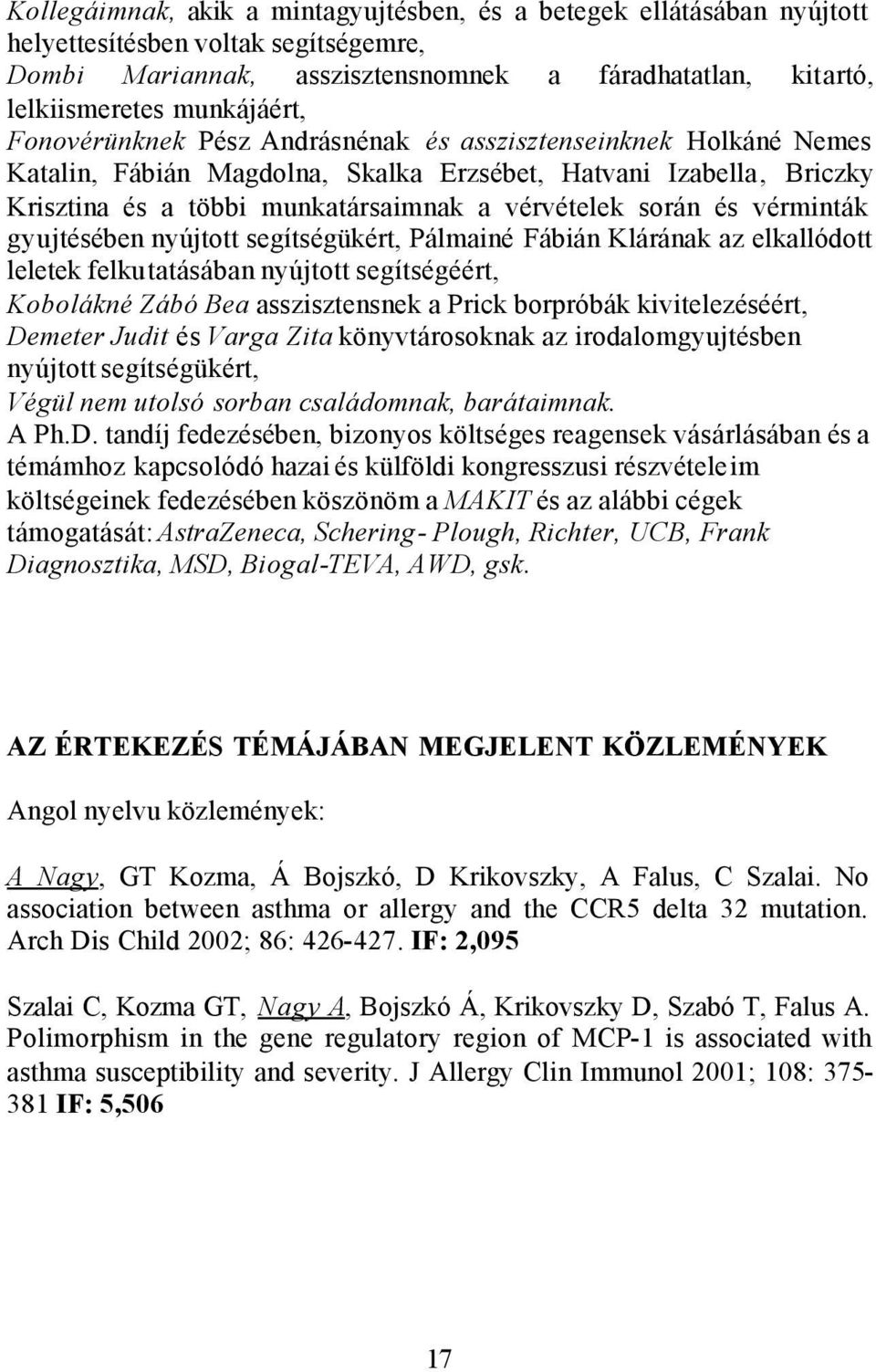 vérminták gyujtésében nyújtott segítségükért, Pálmainé Fábián Klárának az elkallódott leletek felkutatásában nyújtott segítségéért, Kobolákné Zábó Bea asszisztensnek a Prick borpróbák