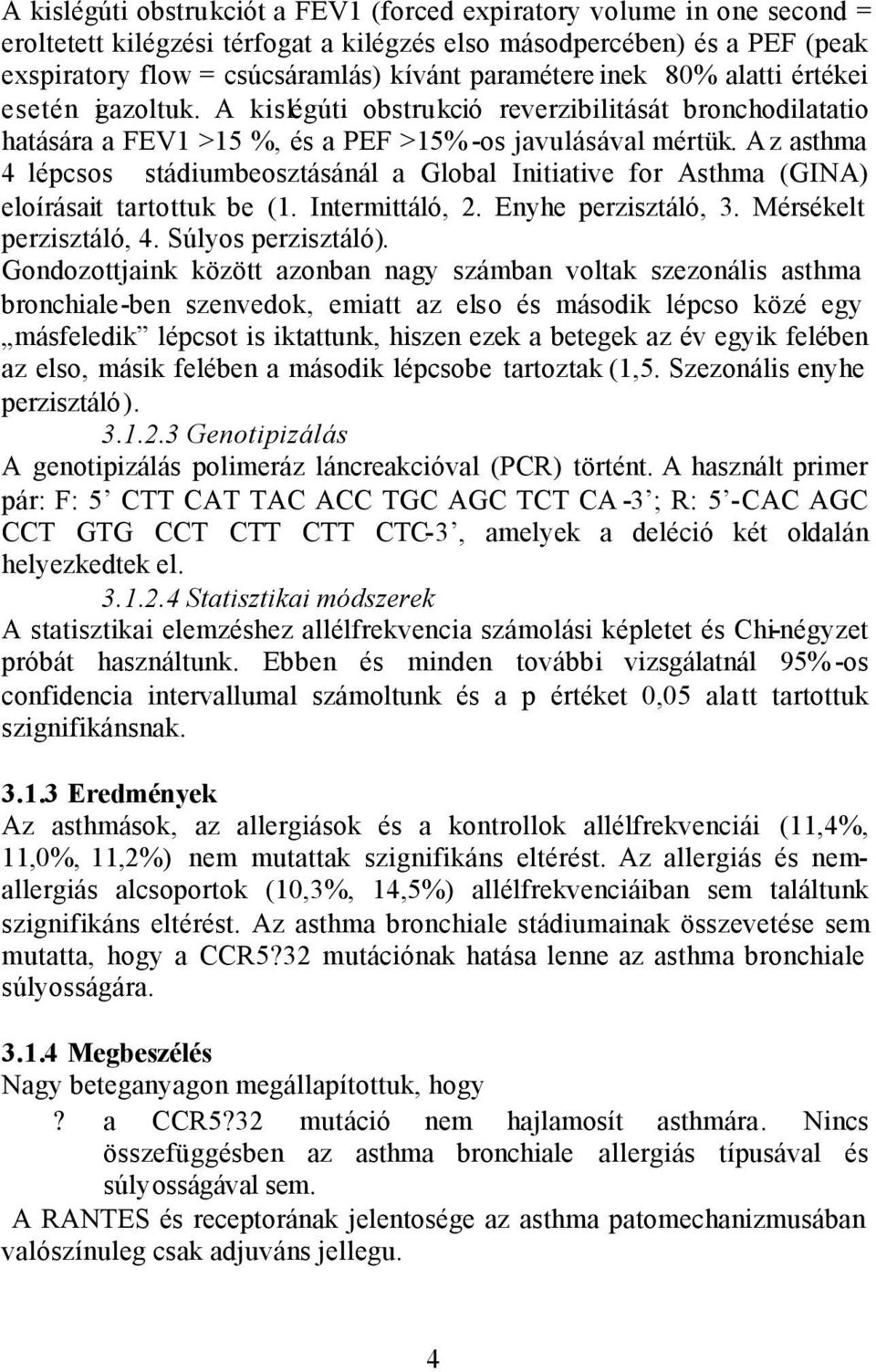 A z asthma 4 lépcsos stádiumbeosztásánál a Global Initiative for Asthma (GINA) eloírásait tartottuk be (1. Intermittáló, 2. Enyhe perzisztáló, 3. Mérsékelt perzisztáló, 4. Súlyos perzisztáló).