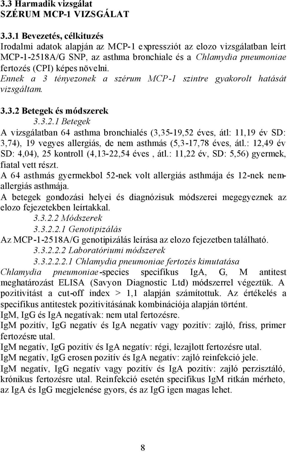 Betegek és módszerek 3.3.2.1 Betegek A vizsgálatban 64 asthma bronchialés (3,35-19,52 éves, átl: 11,19 év SD: 3,74), 19 vegyes allergiás, de nem asthmás (5,3-17,78 éves, átl.