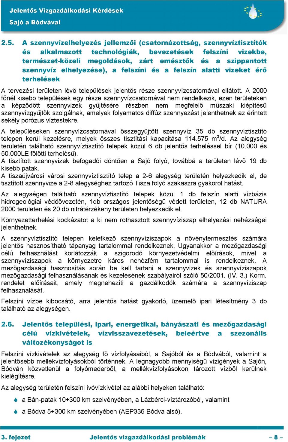 A 2000 főnél kisebb települések egy része szennyvízcsatornával nem rendelkezik, ezen területeken a képződött szennyvizek gyűjtésére részben nem megfelelő műszaki kiépítésű szennyvízgyűjtők