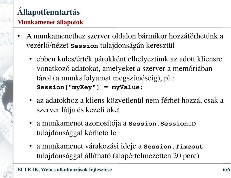 : Session["myKey"] = myvalue; az adatokhoz a kliens közvetlenül nem férhet hozzá, csak a szerver látja és kezeli őket a munkamenet azonosítója a Session.