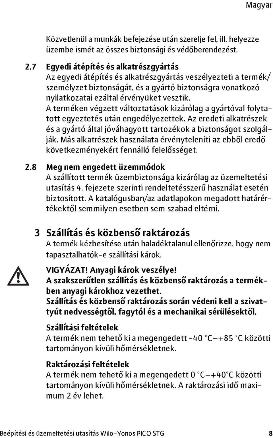 A terméken végzett változtatások kizárólag a gyártóval folytatott egyeztetés után engedélyezettek. Az eredeti alkatrészek és a gyártó által jóváhagyott tartozékok a biztonságot szolgálják.
