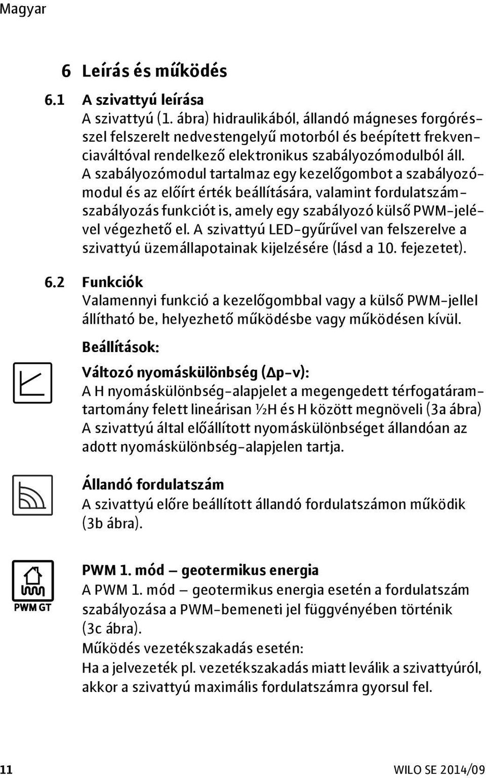 A szabályozómodul tartalmaz egy kezelőgombot a szabályozómodul és az előírt érték beállítására, valamint fordulatszámszabályozás funkciót is, amely egy szabályozó külső PWM-jelével végezhető el.