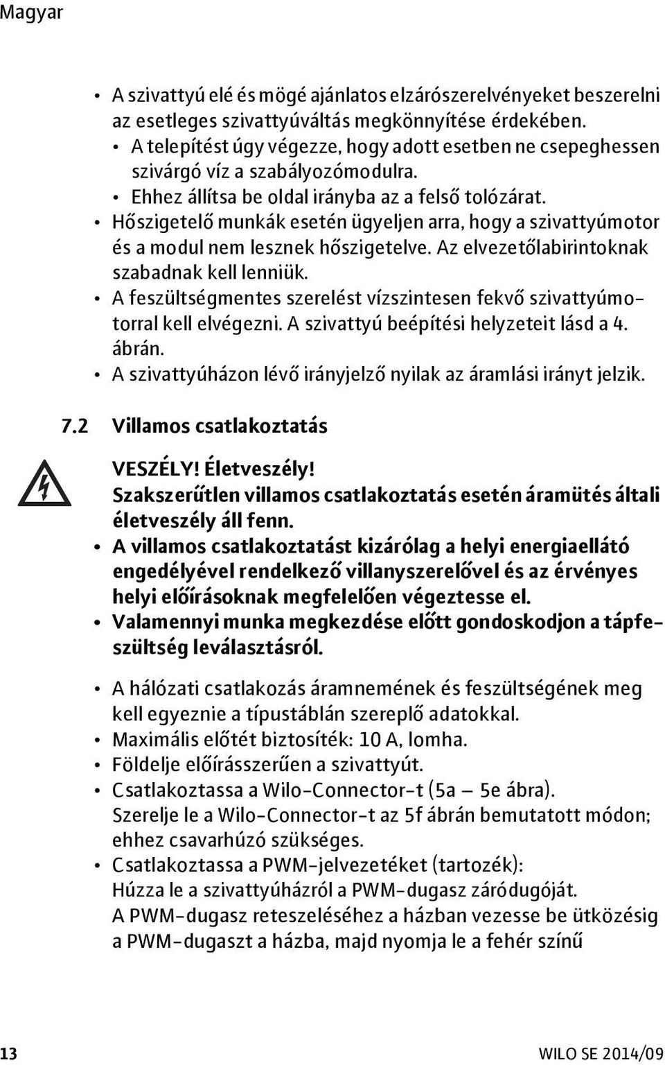Hőszigetelő munkák esetén ügyeljen arra, hogy a szivattyúmotor és a modul nem lesznek hőszigetelve. Az elvezetőlabirintoknak szabadnak kell lenniük.