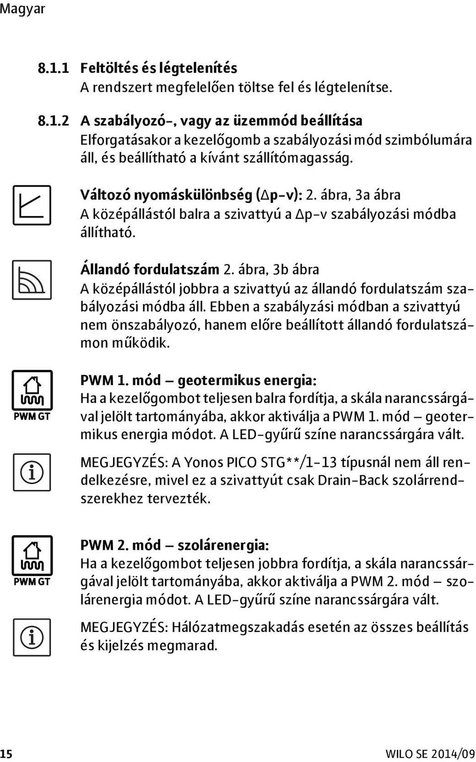 ábra, 3b ábra A középállástól jobbra a szivattyú az állandó fordulatszám szabályozási módba áll.