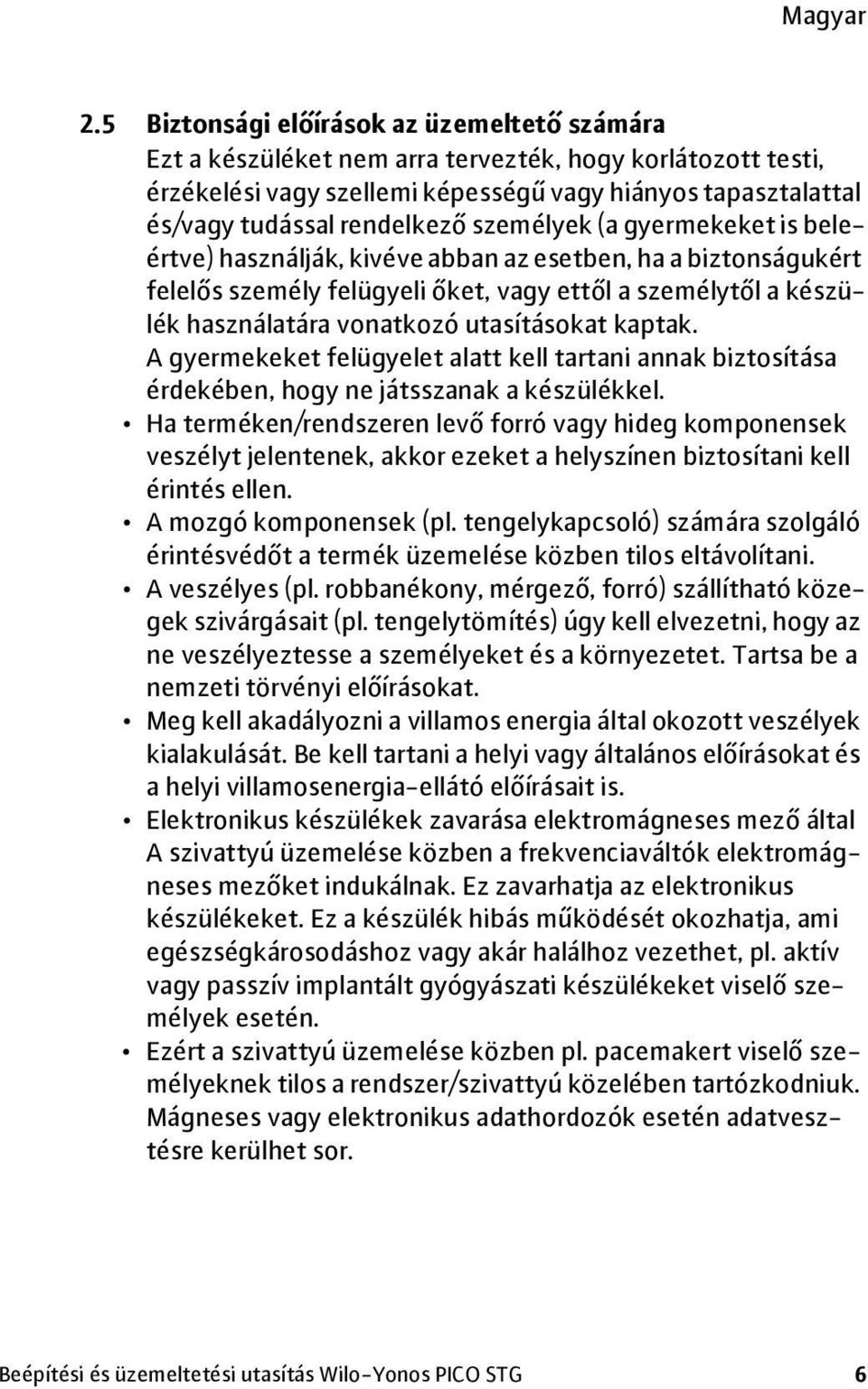 kaptak. A gyermekeket felügyelet alatt kell tartani annak biztosítása érdekében, hogy ne játsszanak a készülékkel.