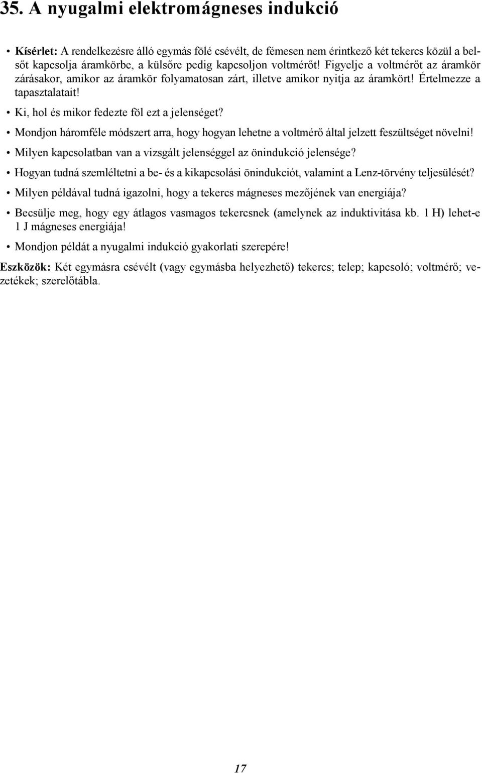 Ki, hol és mikor fedezte föl ezt a jelenséget? Mondjon háromféle módszert arra, hogy hogyan lehetne a voltmérő által jelzett feszültséget növelni!