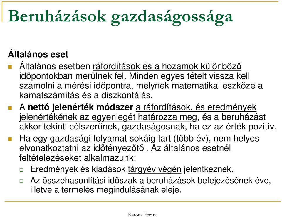 A nettó jelenérték módszer a ráfordítások, és eredmények jelenértékének az egyenlegét határozza meg, és a beruházást akkor tekinti célszerűnek, gazdaságosnak, ha ez az érték pozitív.