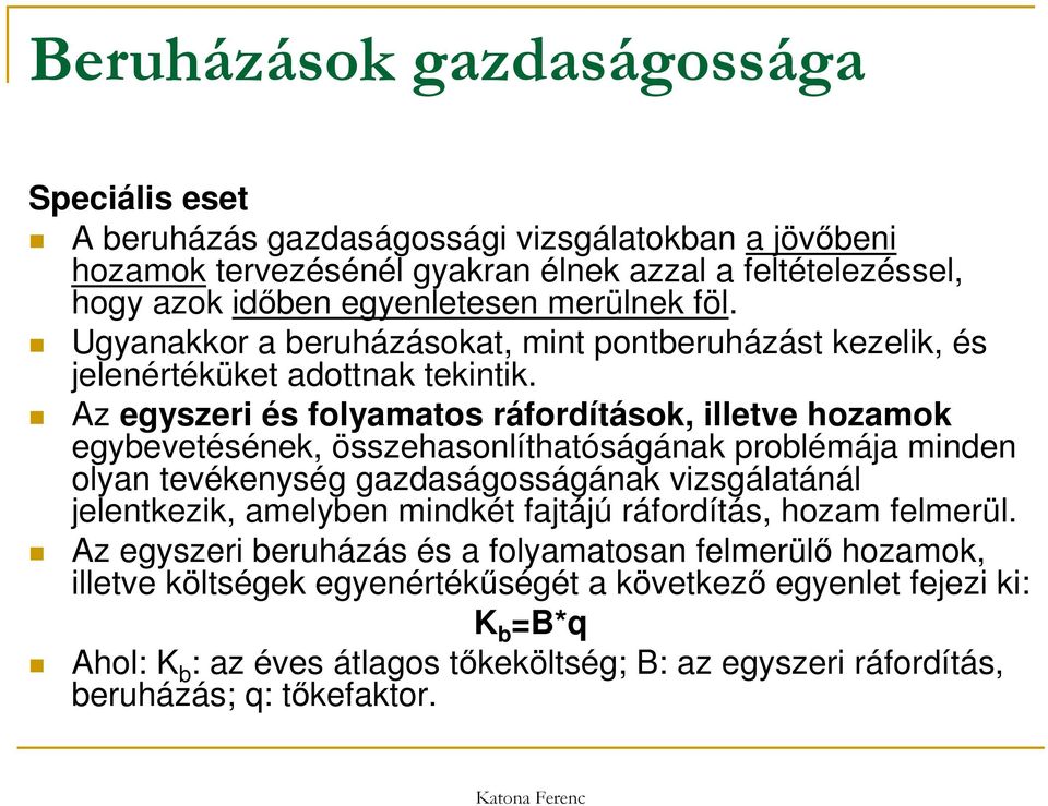 Az egyszeri és folyamatos ráfordítások, illetve hozamok egybevetésének, összehasonlíthatóságának problémája minden olyan tevékenység gazdaságosságának vizsgálatánál jelentkezik, amelyben