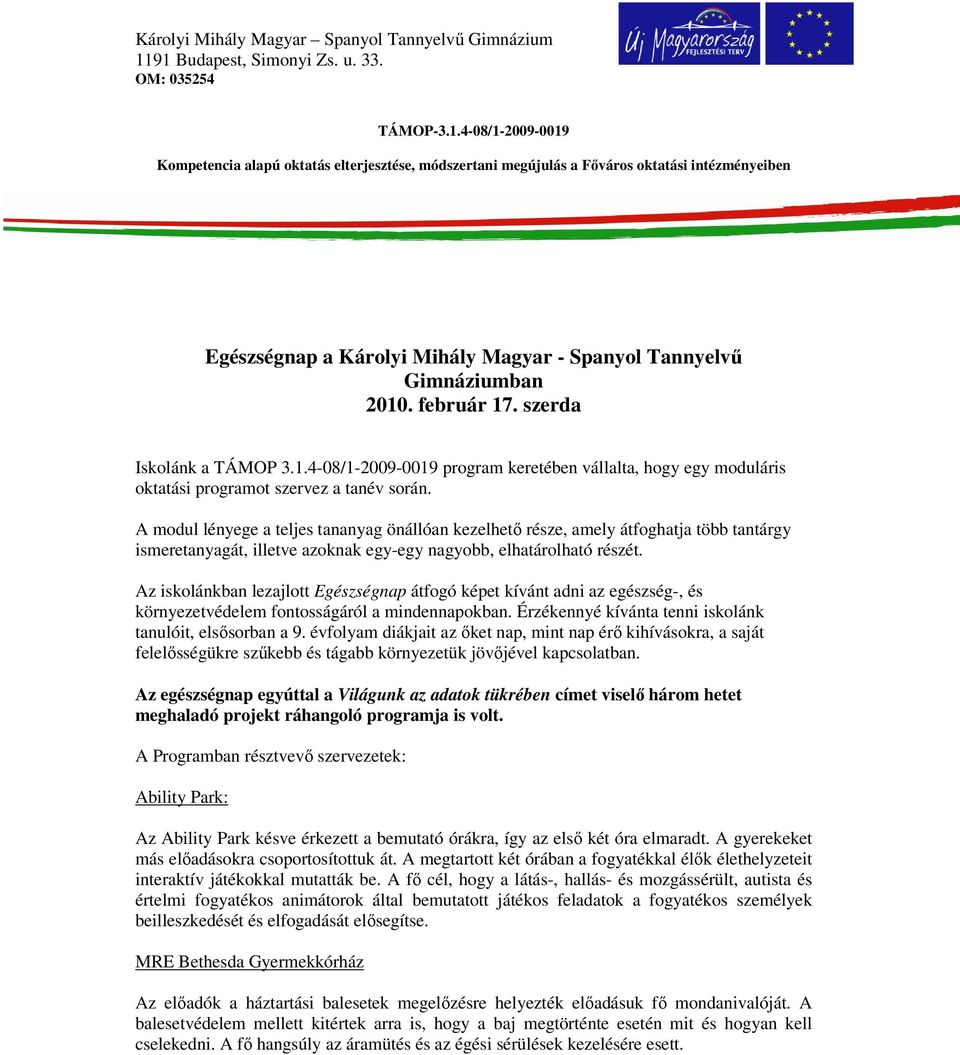 Az iskolánkban lezajlott Egészségnap átfogó képet kívánt adni az egészség-, és környezetvédelem fontosságáról a mindennapokban. Érzékennyé kívánta tenni iskolánk tanulóit, elsısorban a 9.