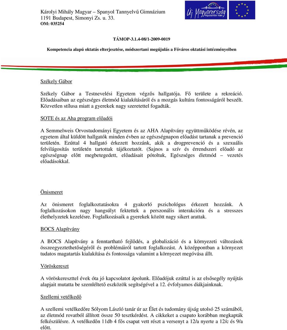 SOTE és az Aha program elıadói A Semmelweis Orvostudományi Egyetem és az AHA Alapítvány együttmőködése révén, az egyetem által küldött hallgatók minden évben az egészségnapon elıadást tartanak a