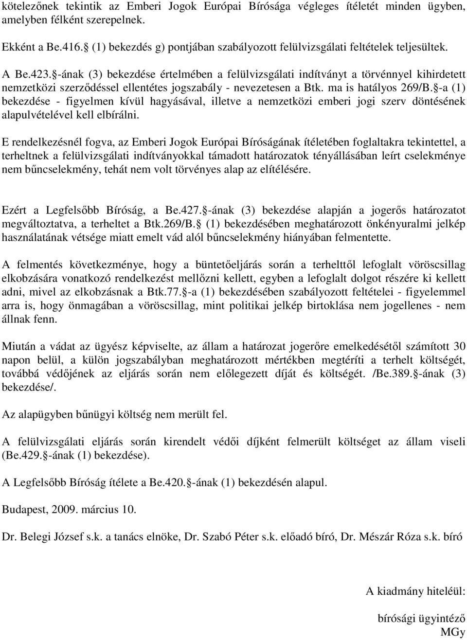 -ának (3) bekezdése értelmében a felülvizsgálati indítványt a törvénnyel kihirdetett nemzetközi szerzıdéssel ellentétes jogszabály - nevezetesen a Btk. ma is hatályos 269/B.