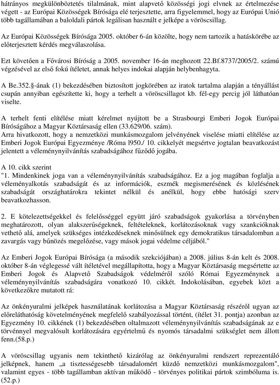 október 6-án közölte, hogy nem tartozik a hatáskörébe az elıterjesztett kérdés megválaszolása. Ezt követıen a Fıvárosi Bíróság a 2005. november 16-án meghozott 22.Bf.8737/2005/2.