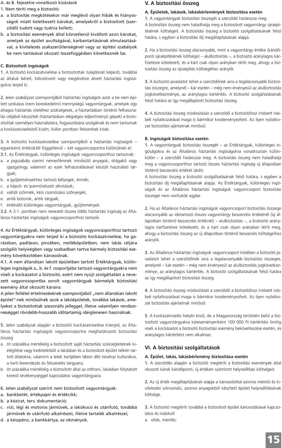 a biztosítási események által közvetlenül kiváltott azon károkat, amelyek az épület avultságával, karbantartásának elmulasztásával, a kivitelezés szakszerűtlenségével vagy az építési szabályok be nem