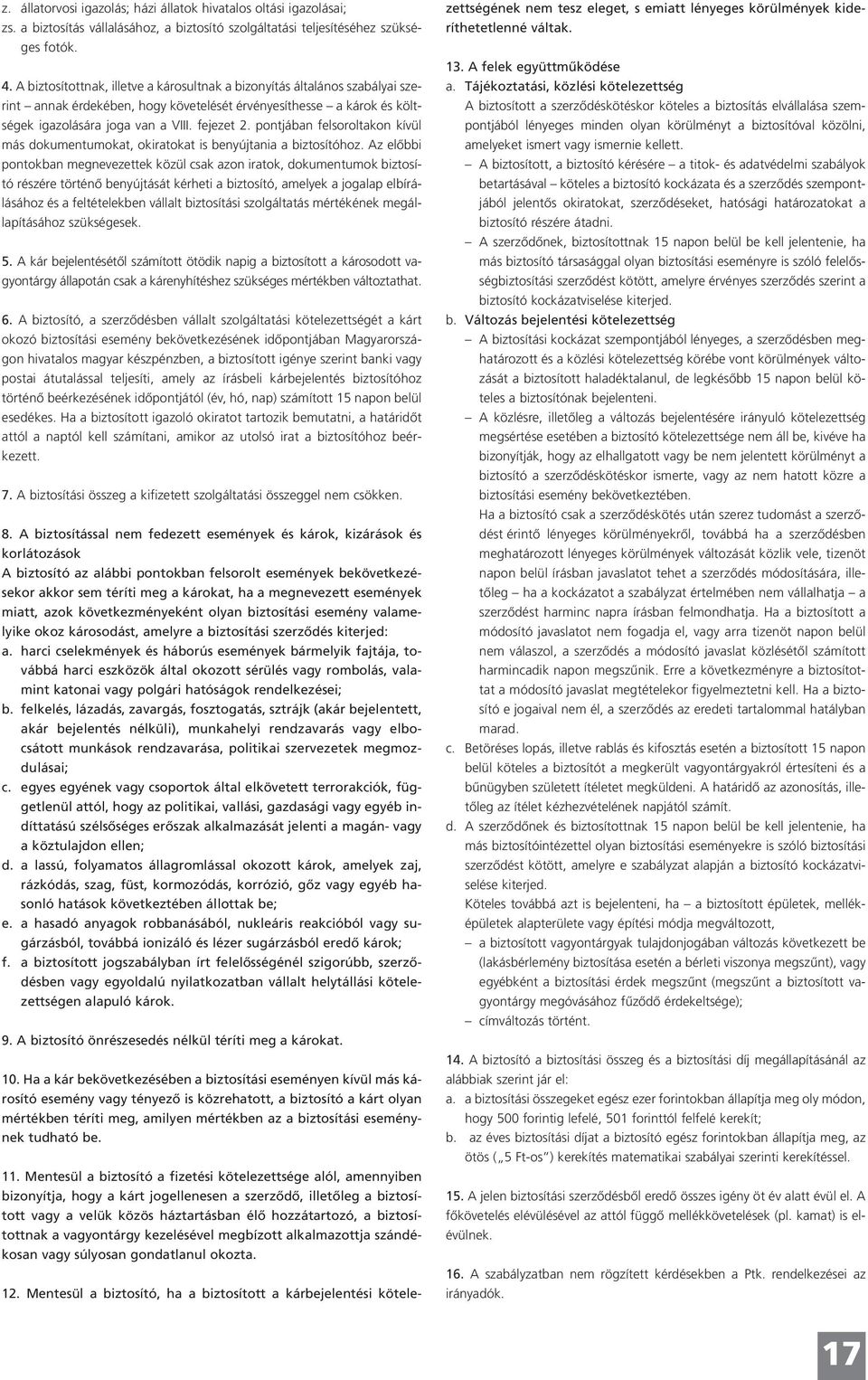 pontjában felsoroltakon kívül más dokumentumokat, okiratokat is benyújtania a biztosítóhoz.