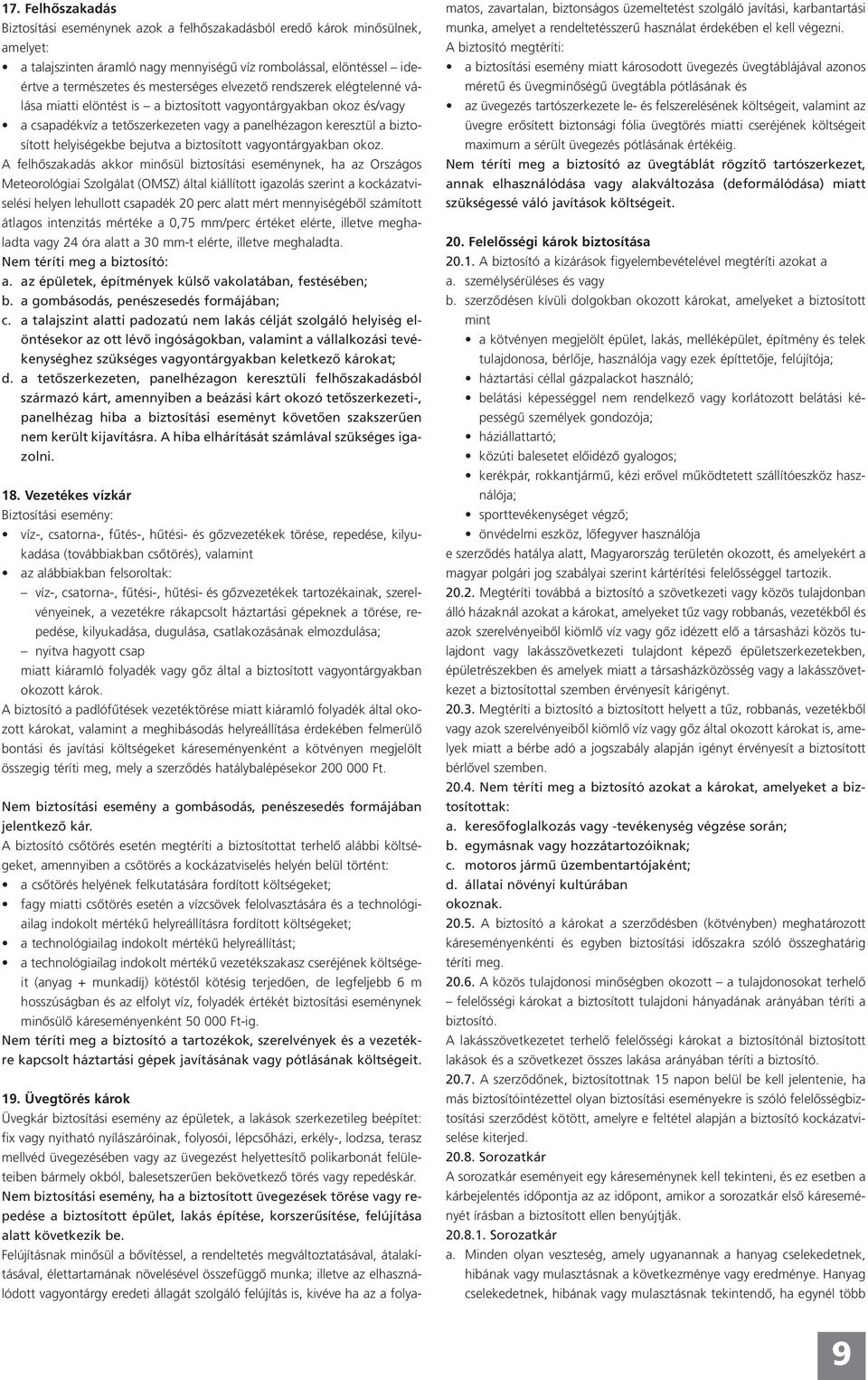 helyiségekbe bejutva a biztosított vagyontárgyakban okoz.