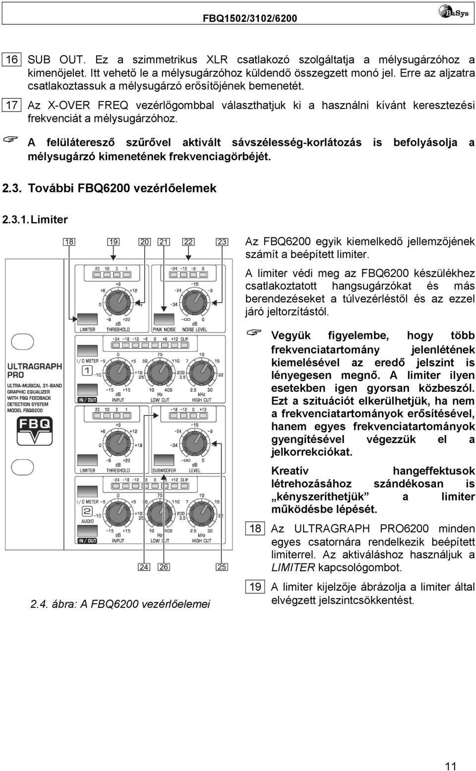 A felüláteresző szűrővel aktivált sávszélesség-korlátozás is befolyásolja a mélysugárzó kimenetének frekvenciagörbéjét. 2.3. További FBQ6200 vezérlőelemek 2.3.1.