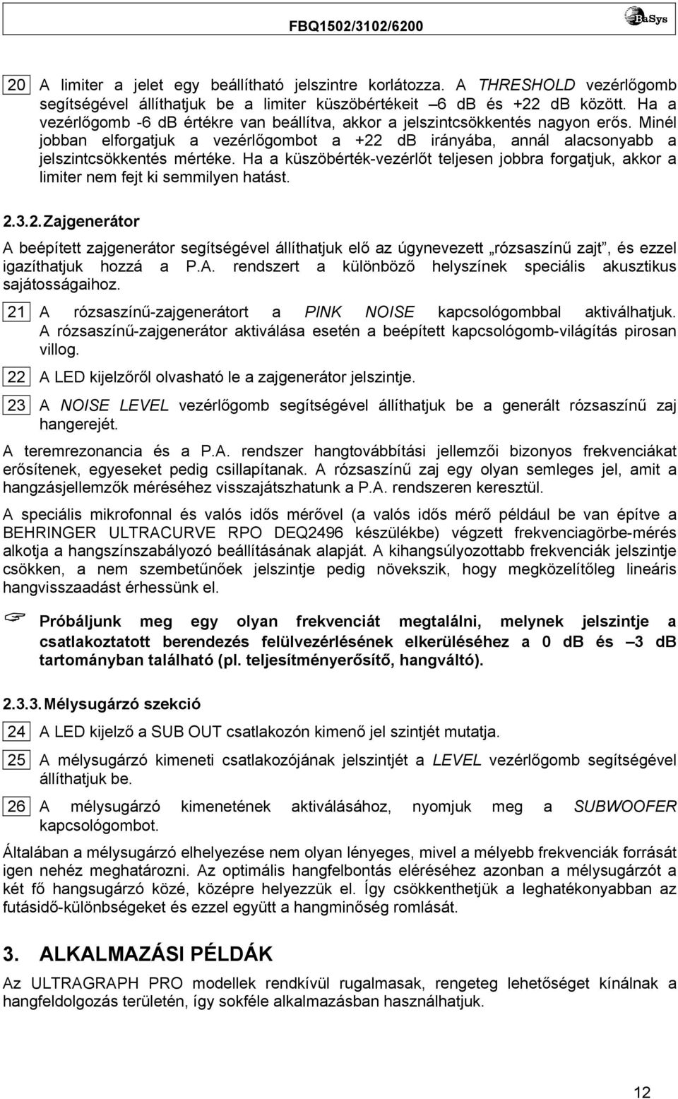 Ha a küszöbérték-vezérlőt teljesen jobbra forgatjuk, akkor a limiter nem fejt ki semmilyen hatást. 2.